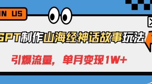 GPT制作山海经神话故事玩法,引爆流量,单月变现1W+