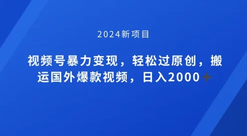 视频号创作者分成计划，搬运国外爆款视频，100%过原创，小白也能品22000+