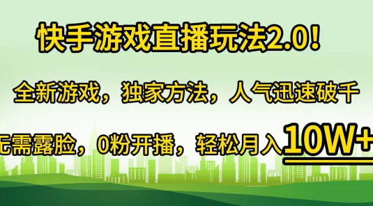 快手游戏直播玩法2.0！全新游戏，独家方法，人气迅速破千，无需露脸，0粉开播，轻松月入10W+