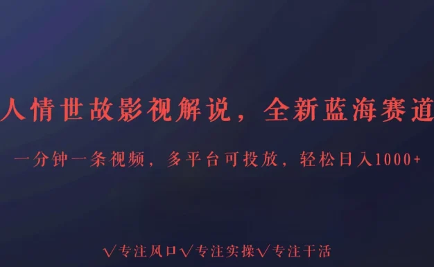 人情世故影视解说,最新蓝海赛道,一分钟一条视频,多平台收益,轻松日入1000+