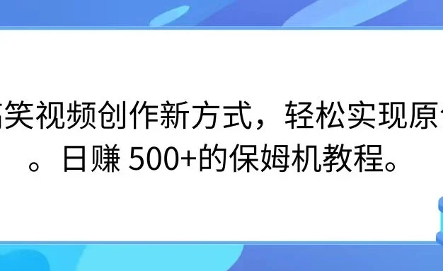 搞笑视频创作新方式,轻松实现原创,日赚 500+的保姆级别教程