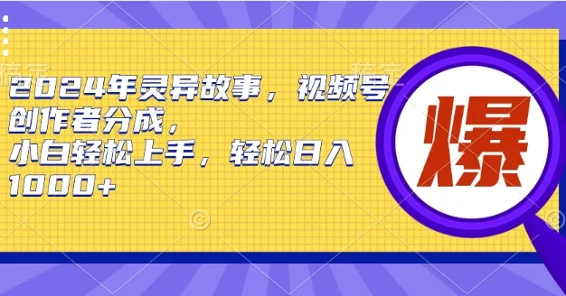 2024年灵异故事,视频号创作者分成,小白轻松上手,轻松日入1000+