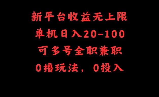 新平台收益无上限,单机日入20-100,可多号全职兼职