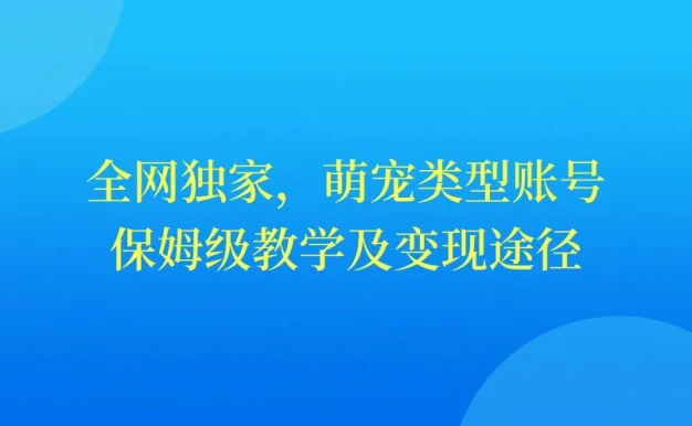 全网独家,萌宠类型账号,保姆级教学及变现途径