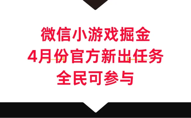 微信小游戏掘金,4月份官方新出任务,全民可参与