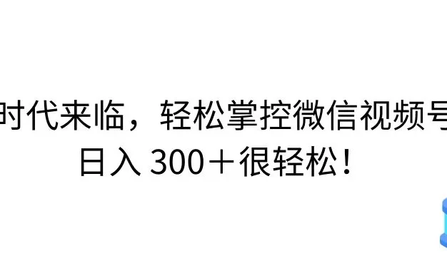 AI 时代来临,轻松掌控微信视频号,日入 300+很轻松!