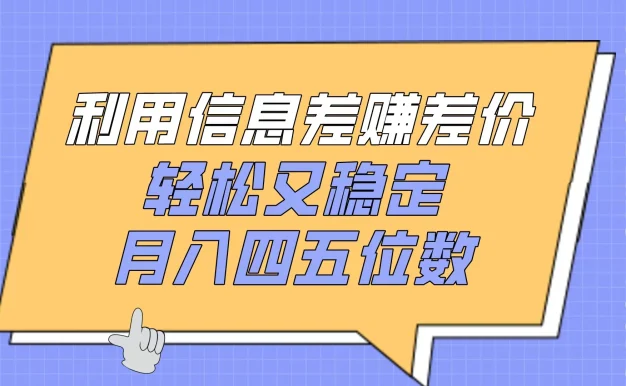 利用信息差赚差价,轻松又稳定,月入四五位数