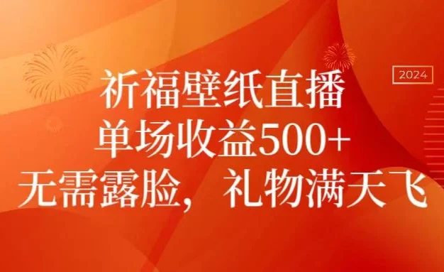 祈福壁纸直播，礼物满天飞，无需露脸，轻松月入过万！（附源文件素材）