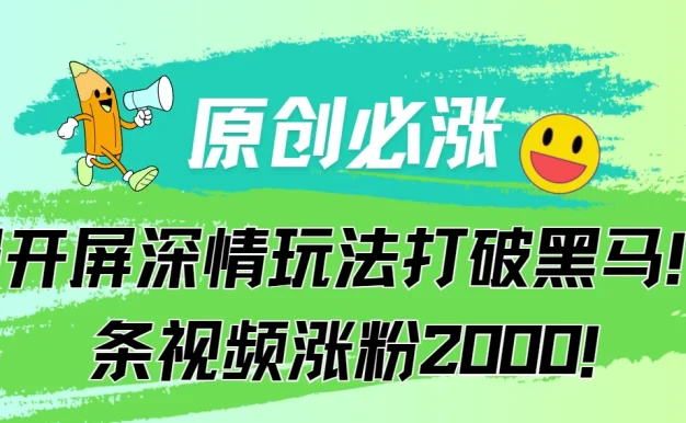 原创必涨，慢开屏深情玩法打破黑马！一条视频涨粉2000！