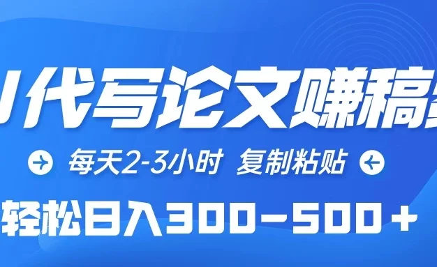 AI代写论文赚稿费,每天2-3小时,复制粘贴,轻松日入300-500+