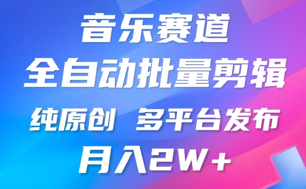 自动剪辑音乐类爆款视频,条条原创,3分钟上手,多平台发布,月入2W+