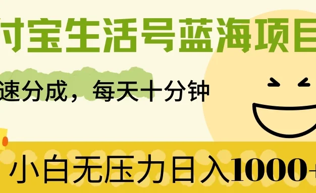 支付宝生活号蓝海项目,快速分成,每天十分钟,小白无压力日入1000+