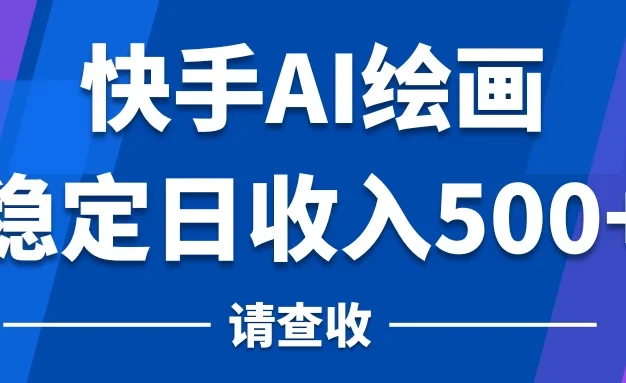快手AI绘画项目,稳定日收入500+,保姆级教学