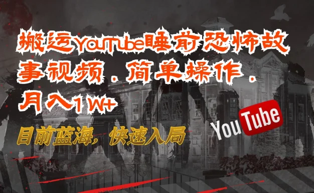 搬运YouTube睡前恐怖故事视频,简单操作,月入1W+,目前蓝海,快速入局