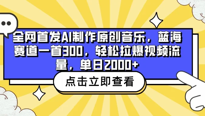 全网首发AI制作原创音乐,蓝海赛道一首300,轻松拉爆视频流量,单日2000+