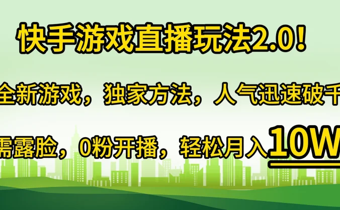 快手游戏直播玩法2.0！全新游戏，独家方法，人气迅速破千，无需露脸，0粉开播，轻松月入10W+