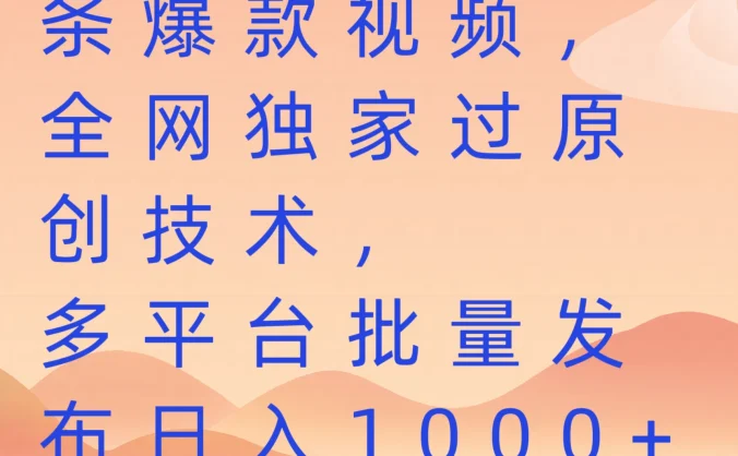 一分钟搬运10条爆款视频，全网独家过原创技术，多平台批量发布日入1000+