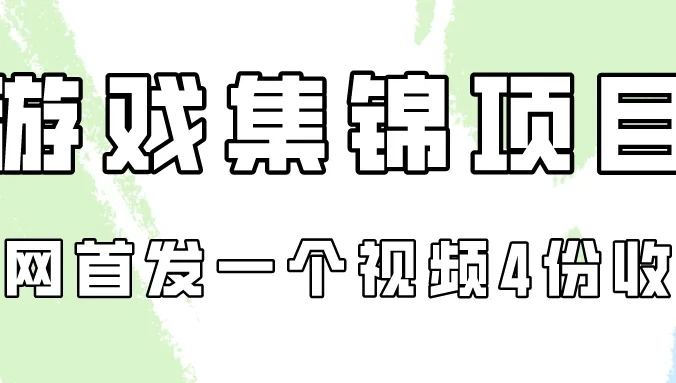 游戏集锦项目拆解，全网首发一个视频变现四份收益