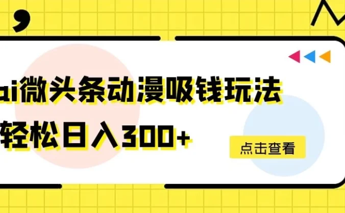 AI微头条动漫吸钱玩法,轻松日入300+