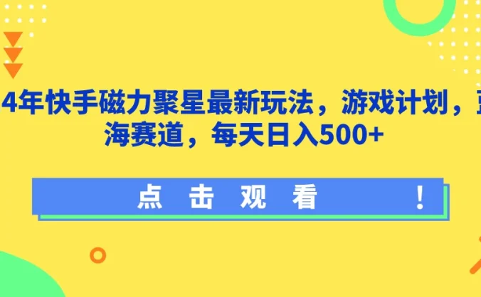 24年快手磁力聚星最新玩法，游戏计划，蓝海赛道，每天日入500+