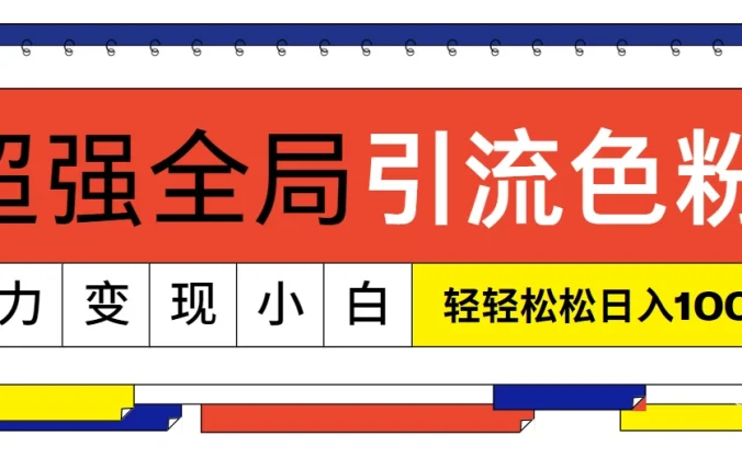 超强全局引流色粉,暴力变现,多种方式小白也能轻松日入1000+