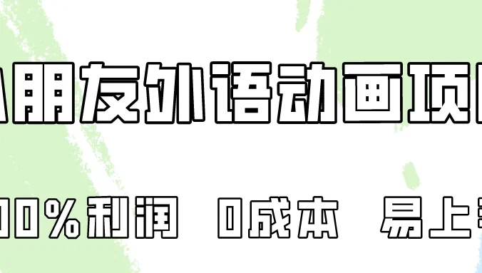 100%利润，0成本易上手的，小朋友外语动画项目拆解！