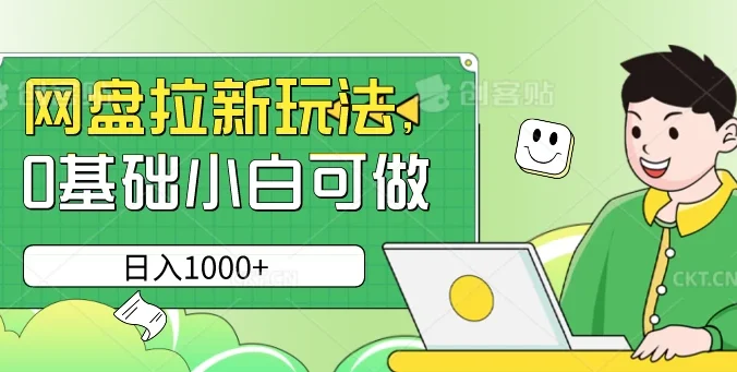 网盘拉新玩法，无需成本，0基础小白可做，日入1000+