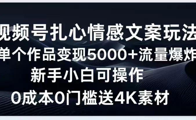 视频号扎心情感文案玩法,单个作品变现5000+,流量爆炸,两分钟一条作品,新手小白可操作,0成本0门褴送4K素材送工具