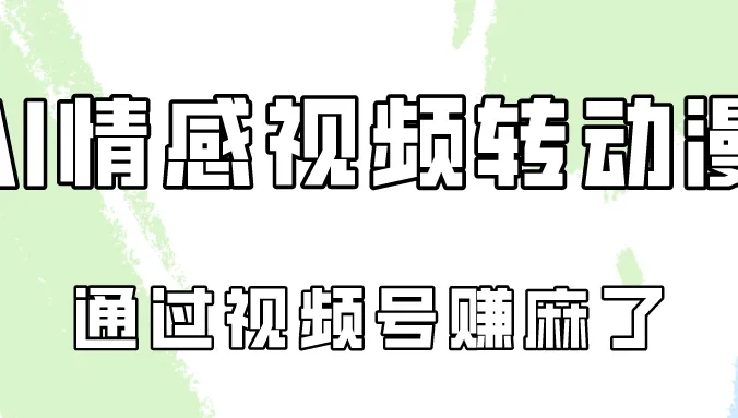 单天500+ AI真人一键转动漫,通过视频号赚麻了!