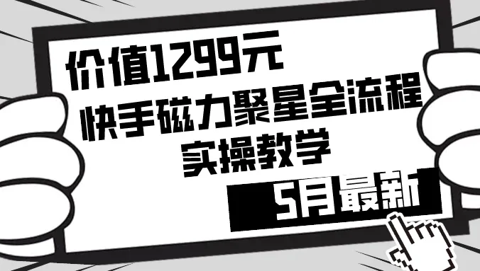 价值1299的快手磁力聚星5月最新全流程实操教学