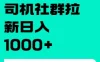 司机社群拉新日入1K，上手简单，简单粗暴0成本，单号收益1000+