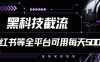 黑科技截流，小红书等全平台可用！每天引流500+