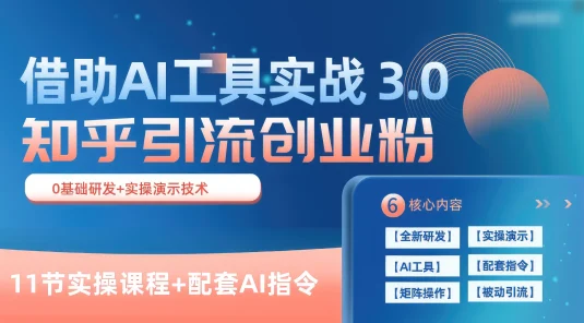 知乎引流精准创业粉 3.0（11节课），借助AI工具实战，每天获客100+