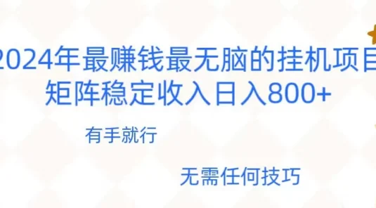 2024年稳赚项目,最新无脑的挂机项目,矩阵稳定日收入800+