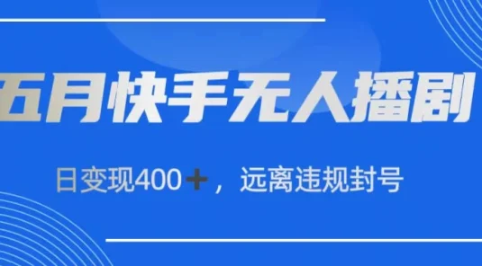 五月快手无人播剧，日变现400+，远离违规封号