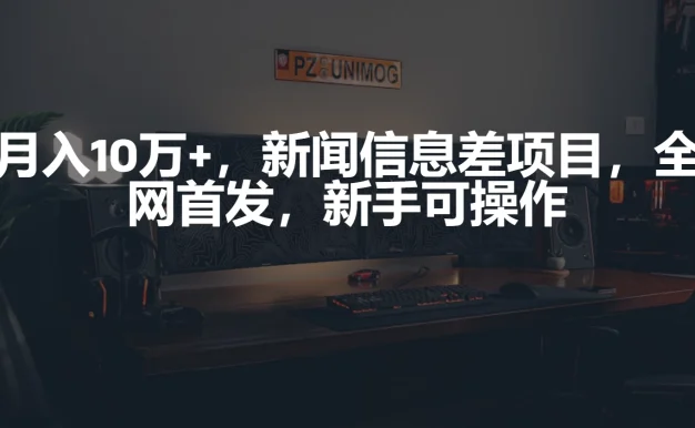 月入10万+，新闻信息差项目，新手可操作