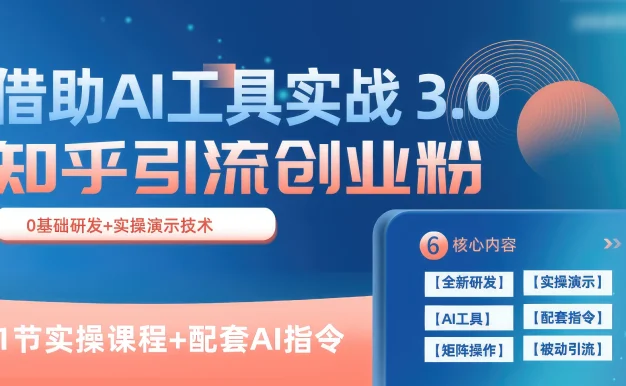 知乎引流精准创业粉 3.0(11节课),借助AI工具实战,每天获客100+