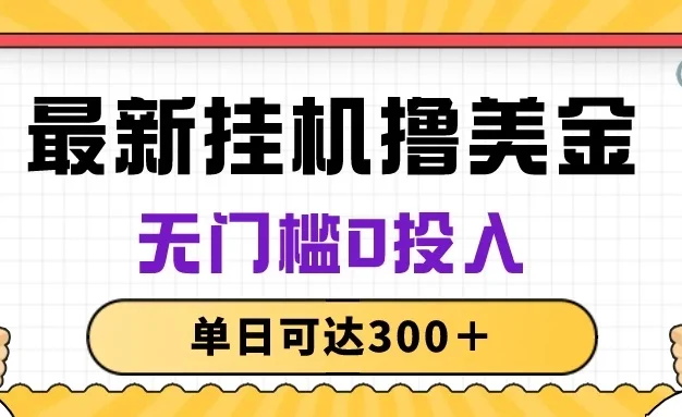 无脑挂机撸美金项目，无门槛0投入，单日可达300＋