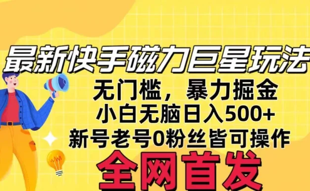 五月最新快手磁力巨星无门槛玩法，无脑操作日入500+，新号老号0粉皆可操作，可矩阵化操作！
