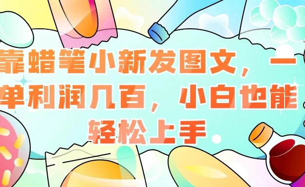 靠蜡笔小新发图文，一单利润几百，小白也能轻松上手