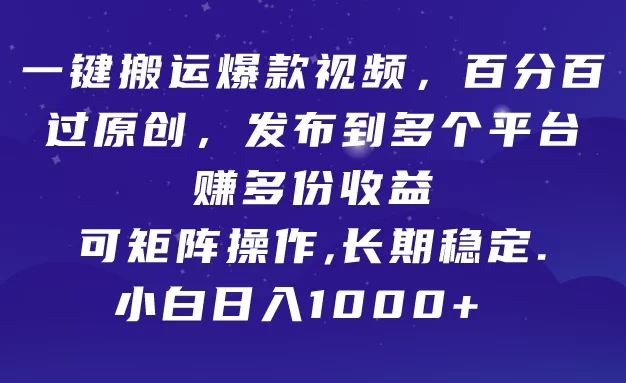 一键搬运爆款视频,百分百过原创,发布到多个平台赚多份收益,可矩阵操作,长期稳定,小白也能日入1000+,