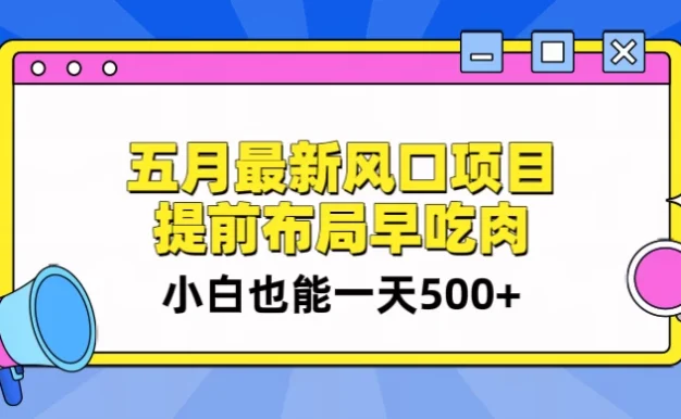 5月最新风口项目,提前布局早吃肉,小白也能一天暴利500+