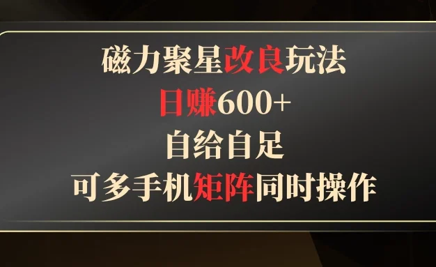 磁力聚星改良玩法，日赚600+，自给自足，可多手机矩阵同时操作