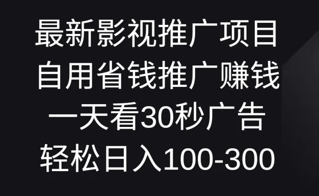 最新影视推广项目，自用省钱推广赚钱一天看30秒广告，轻松日入100-300