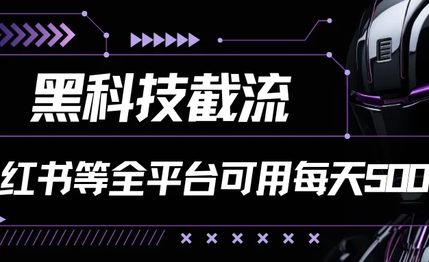 黑科技截流,小红书等全平台可用!每天引流500+