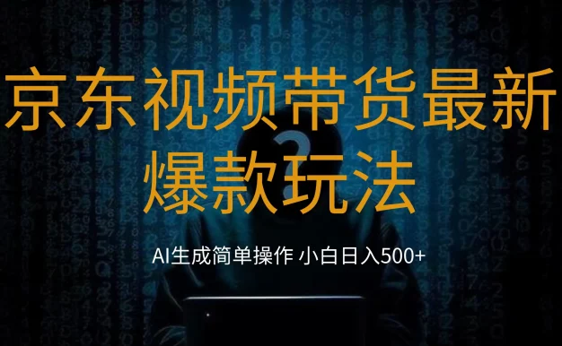 2024最新京东视频带货爆款玩法,0粉无脑简单搬运,小白轻松日入500+