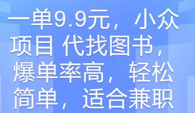 一单9.9元，小众项目 代找图书，爆单率高，轻松简单，适合兼职