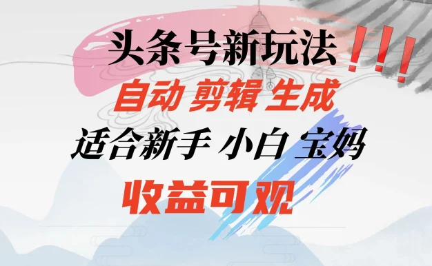 头条音乐号新玩法，自动剪辑生成适合新人，小白宝妈收益可观