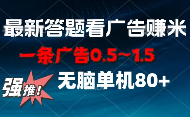 最新答题看广告项目，一条广告0.5~1.5，小白无脑单日80+