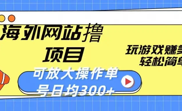 海外网站撸金项目，玩游戏赚美金，轻松简单可放大操作，单号每天均300+